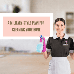 A Military-Style Plan for Cleaning Your Home